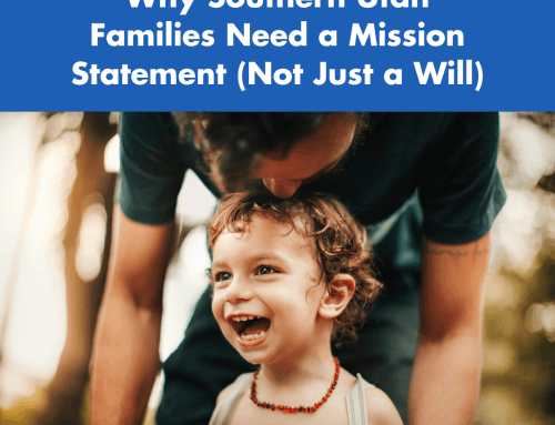Why Southern Utah Families Need a Mission Statement (Not Just a Will)