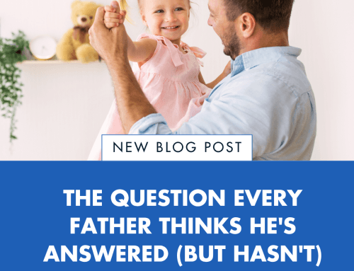 The Question Every Father Thinks He’s Answered (But Hasn’t)